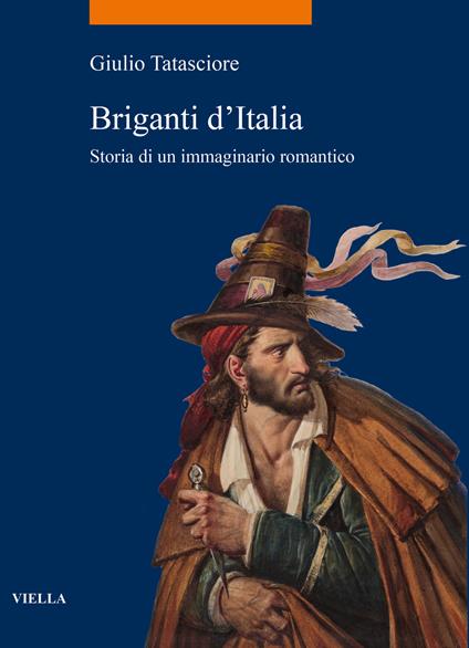 Briganti d'Italia. Storia di un immaginario romantico - Giulio Tatasciore - copertina