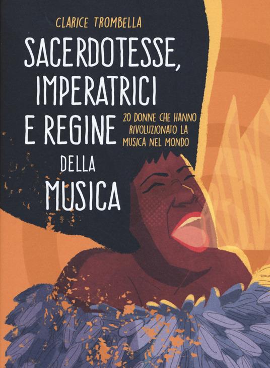 Sacerdotesse, imperatrici e regine della musica. 20 donne che hanno rivoluzionato la musica nel mondo. Ediz. a colori - Clarice Trombella - copertina