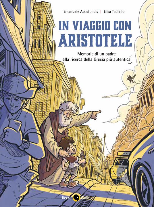 In viaggio con Aristotele. Memorie di un padre alla ricerca della Grecia più autentica - Emanuele Apostolidis,Elisa Tadiello - copertina