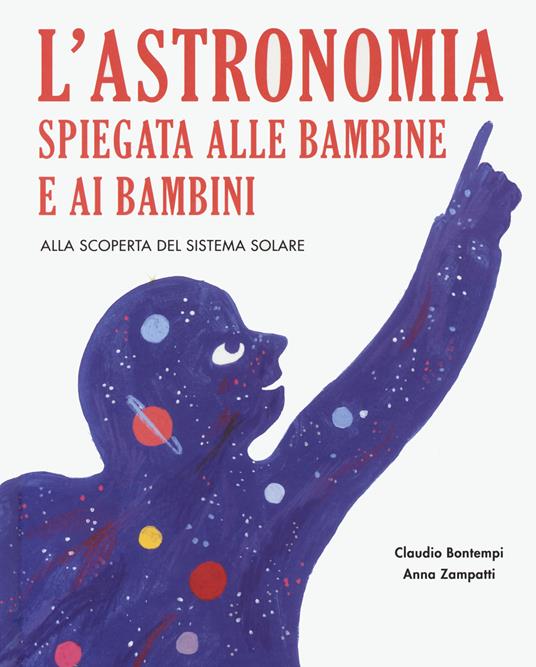 L'astronomia spiegata ai bambini e alle bambine. Alla scoperta del sistema solare. Ediz. a colori - Claudio Bontempi - copertina