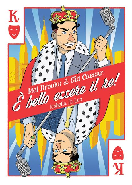 Mel Brooks & Sid Caesar: è bello essere il re! - Isabella Di Leo - copertina
