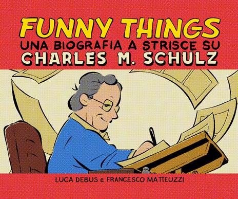 Funny things. Una biografia a fumetti su Charles M. Schulz - Luca Debus,Francesco Matteuzzi - copertina