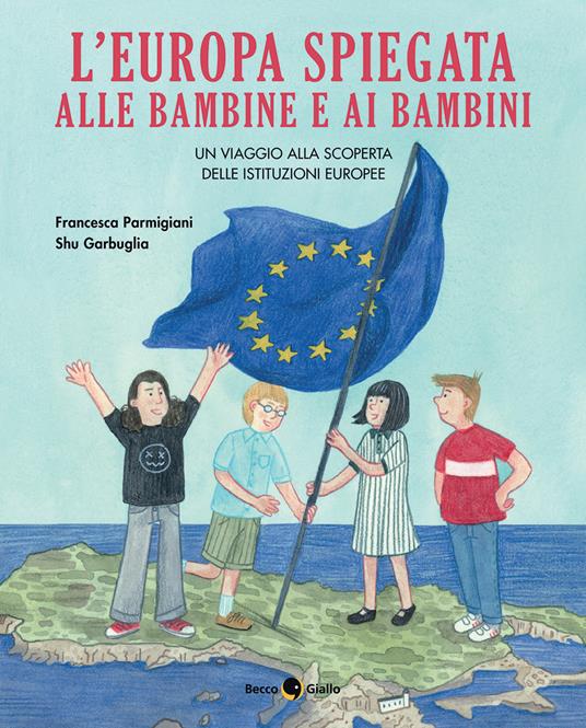 L'Europa spiegata alle bambine e ai bambini - Francesca Parmigiani,Shu Garbuglia - copertina