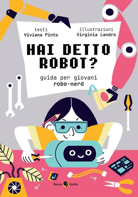Hai detto robot? Guida per giovani robo-nerd - Viviana Pinto,Virginia Landro - copertina