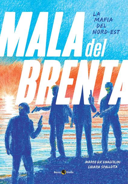 La mala del Brenta. La mafia del Nord-Est - Marco GK Gnaccolini,Chiara Spallotta - copertina