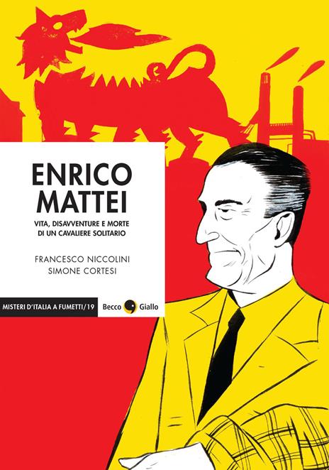 Enrico Mattei. Vita, disavventure e morte di un cavaliere solitario - Francesco Niccolini,Simone Cortesi - copertina