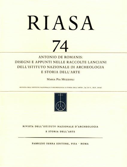 RIASA. Rivista dell'Istituto nazionale d'archeologia e storia dell'arte. Vol. 74: Antonio de Romanis. Disegni e appunti nelle raccolte Lanciani dell'Istituto Nazionale di Archeologia e Storia dell'Arte. - Maria Pia Muzzioli - copertina