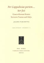 Per Cappadociae partem... iter feci. Graeco-Roman Routes between Taurus and Halys