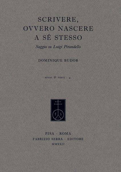 Scrivere, ovvero nascere a sé stesso. Saggio su Luigi Pirandello - Dominique Budor - copertina