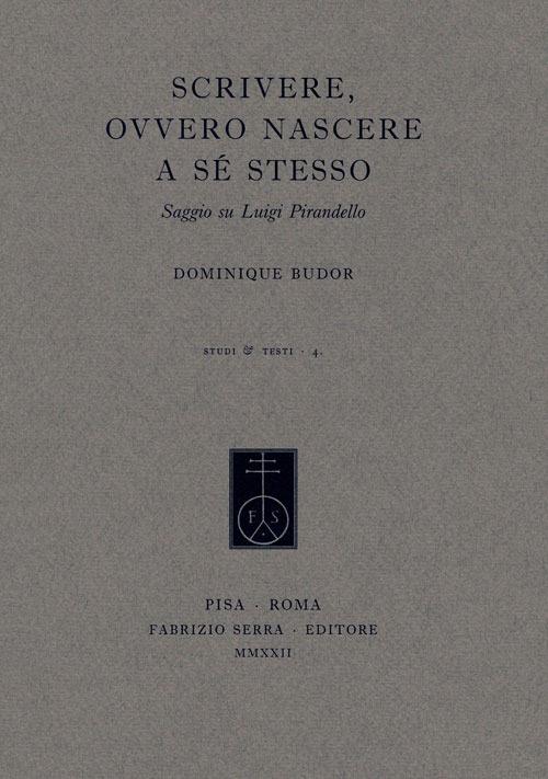 Scrivere, ovvero nascere a sé stesso. Saggio su Luigi Pirandello - Dominique Budor - copertina