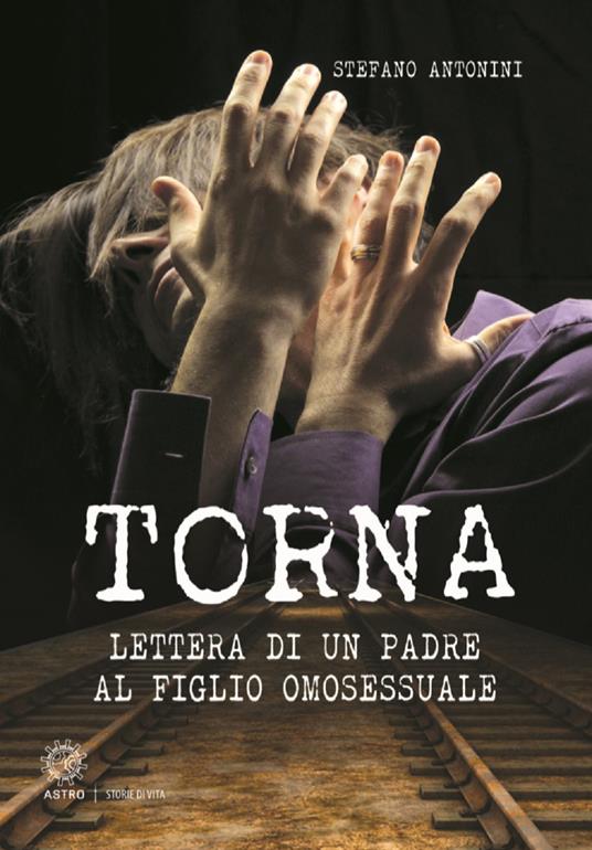 Torna. Lettera di un padre al figlio omosessuale - Stefano Antonini - copertina