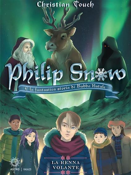 La renna volante. Philip Snow e la fantastica storia di Babbo Natale - Christian Touch,Rosaria Trivisonne - ebook