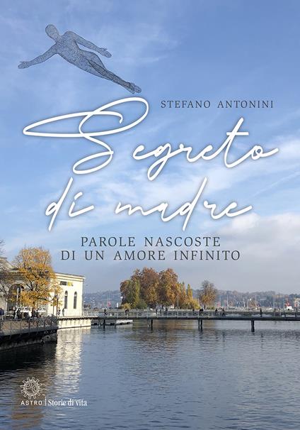 Segreto di madre. Parole nascoste di un amore infinito - Stefano Antonini - copertina