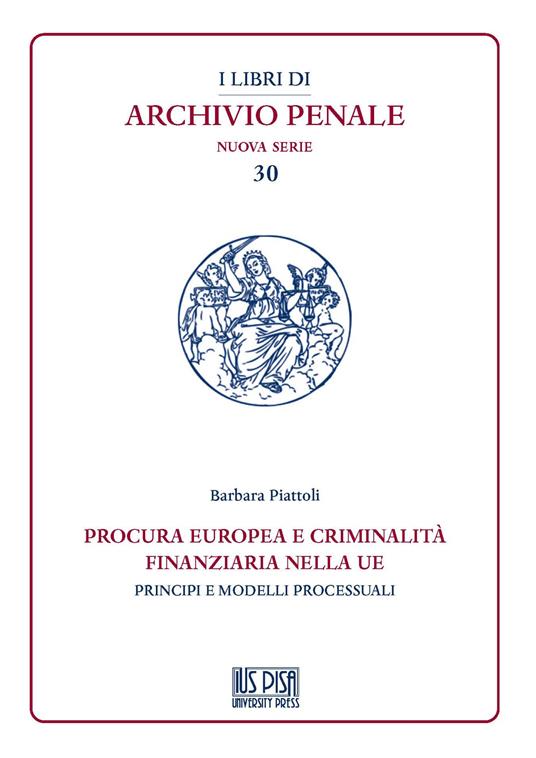 Procura europea e criminalità finanziaria nella UE. Principi e modelli processuali - Barbara Piattoli - copertina