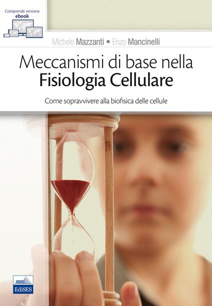 Meccanismi di base nella fisiologia cellulare. Come sopravvivere alla biofisica delle cellule - Michele Mazzanti,Enzo Mancinelli - copertina