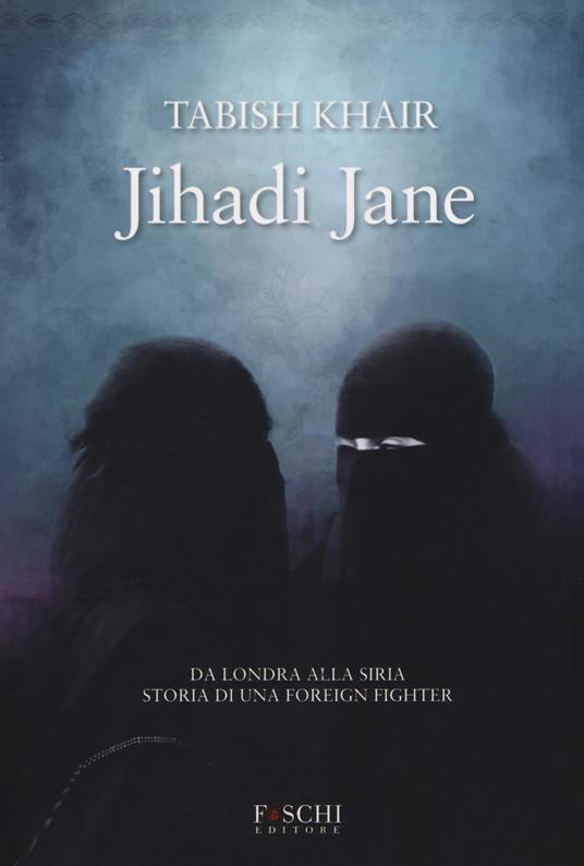 Jihadi Jane. Da Londra alla Siria storia di una foreign fighter - Tabish Khair - copertina