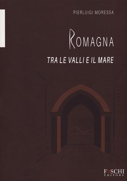 Romagna. Tra le valli e il mare - Pierluigi Moressa - copertina