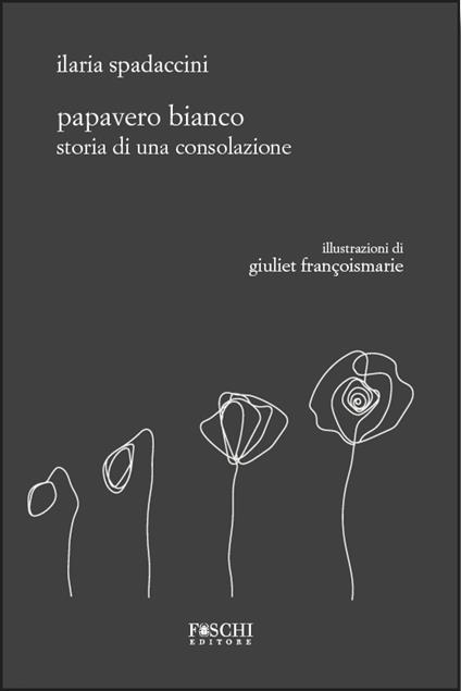 Papavero bianco. Storia di una consolazione - Ilaria Spadaccini - copertina