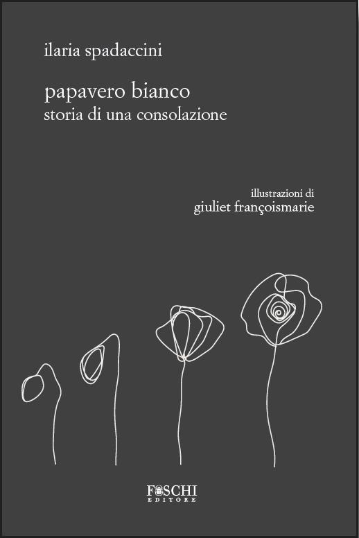 Papavero bianco. Storia di una consolazione - Ilaria Spadaccini - copertina
