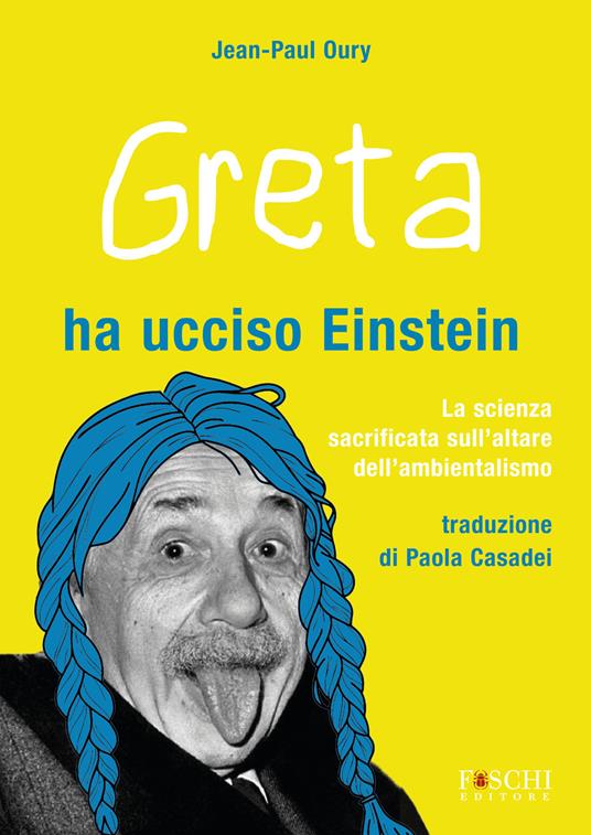 Greta ha ucciso Einstein. La scienza sacrificata sull'altare dell'ambientalismo - Jean-Paul Oury - copertina