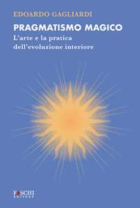 Pragmatismo magico. L'arte e la pratica dell'evoluzione interiore