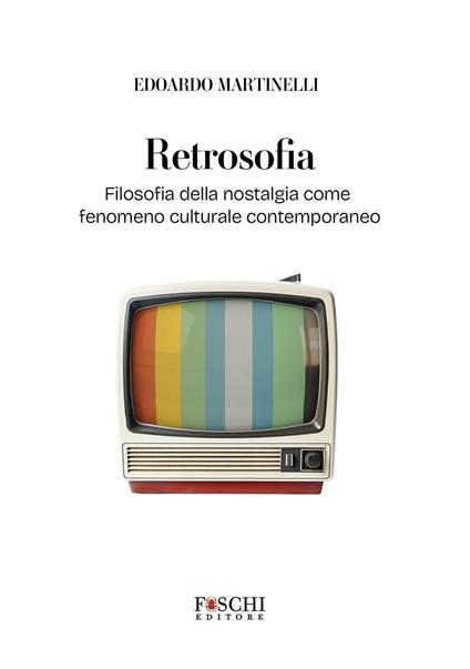 Retrosofia. Filosofia della nostalgia come fenomeno culturale contemporaneo - Edoardo Martinelli - copertina