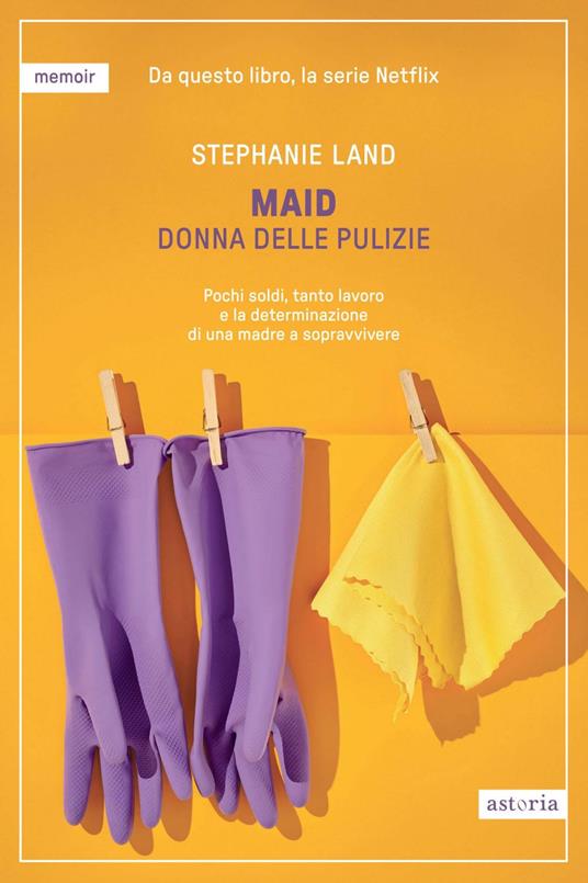 Maid. Donna delle pulizie. Pochi soldi, tanto lavoro e la determinazione di una madre a sopravvivere - Stephanie Land,Chiara Libero - ebook