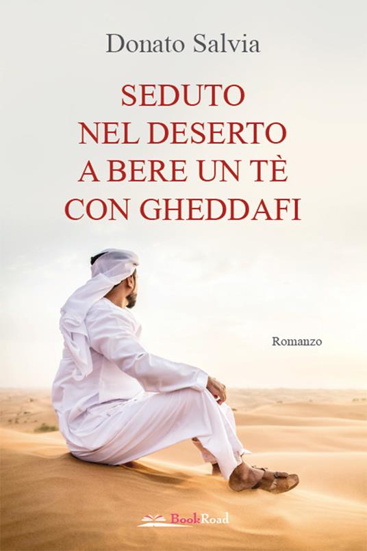 Seduto nel deserto a bere un tè con Gheddafi - Donato Salvia - ebook