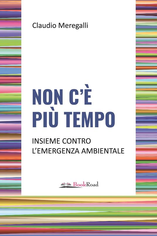 Non c'è più tempo. Insieme contro l'emergenza ambientale - Claudio Meregalli - copertina