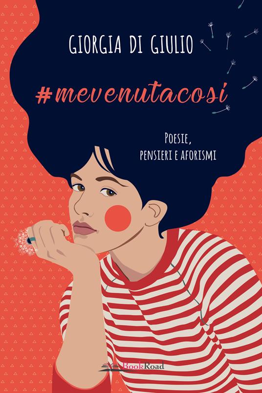 #mevenutacosi. Poesie, pensieri e aforismi - Giorgia Di Giulio - copertina