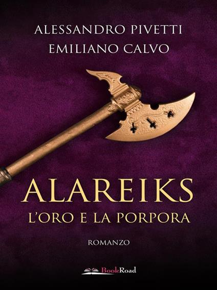L' oro e la porpora. Alareiks - Emiliano Calvo,Alessandro Pivetti - ebook