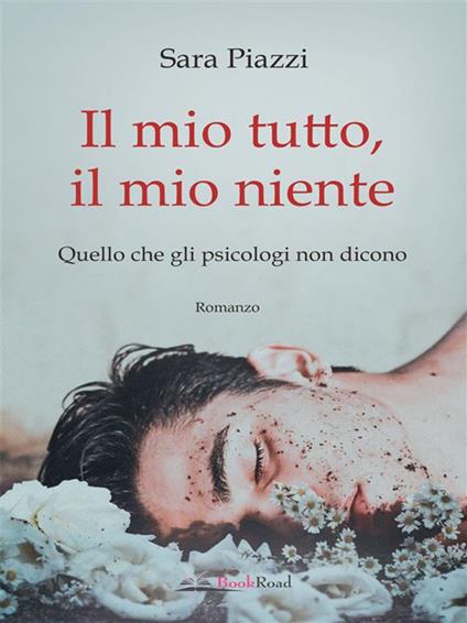 Il mio tutto, il mio niente. Quello che gli psicologi non dicono - Sara Piazzi - ebook