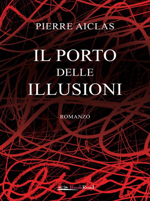Il porto delle illusioni - Pierre Aiclas - ebook