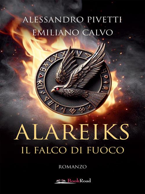 Il falco di fuoco. Alareiks - Emiliano Calvo,Alessandro Pivetti - ebook