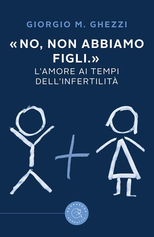 «No, non abbiamo figli.». L'amore ai tempi dell'infertilità - Giorgio M. Ghezzi - copertina