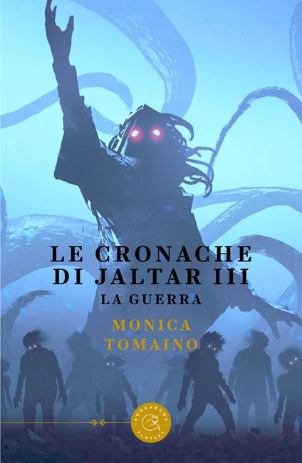 Le cronache di Jaltar. La guerra. Vol. 3 - Monica Tomaino - copertina
