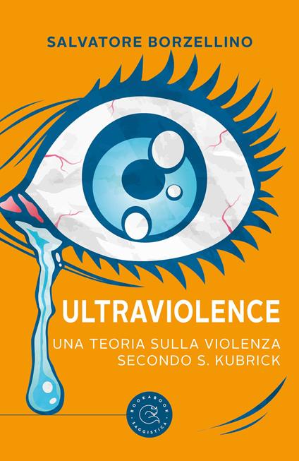 Ultraviolence. Una teoria sulla violenza secondo S. Kubrick - Salvatore Borzellino - copertina