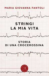Stringi la mia vita. Storia di una crocerossina