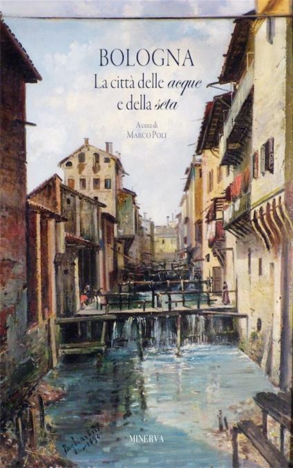 Bologna. La città delle acque e della seta. Nuova ediz. - Marco Poli - copertina