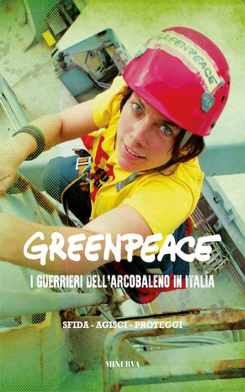 Greenpeace. I guerrieri dell'arcobaleno in Italia. Nuova ediz. - copertina