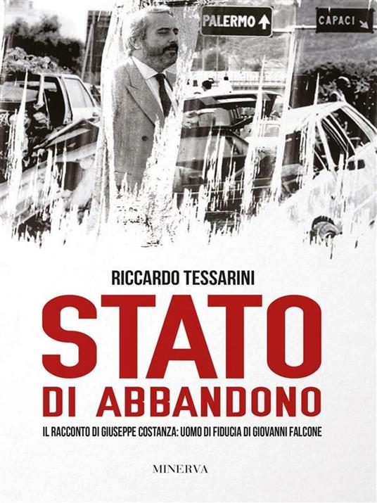 Stato di abbandono. Il racconto di Giuseppe Costanza: uomo di fiducia di Giovanni Falcone - Riccardo Tessarini - ebook