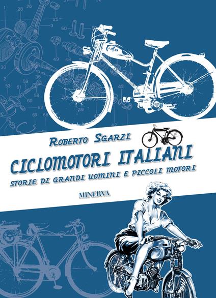 Ciclomotori italiani. Storie di grandi uomini e piccoli motori - Roberto Sgarzi - copertina