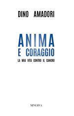 Anima e coraggio. La mia vita contro il cancro