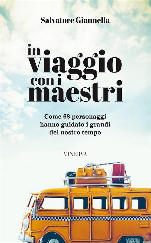 In viaggio con i maestri. Come 80 personaggi hanno guidato i grandi del nostro tempo - Salvatore Giannella - copertina