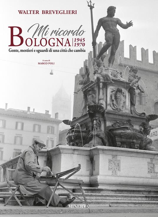 Mi ricordo Bologna. 1945-1970. Gente, mestieri e sguardi di una città che cambia. Ediz. italiana e inglese. Con Calendario - Walter Breveglieri,Marco Poli - copertina