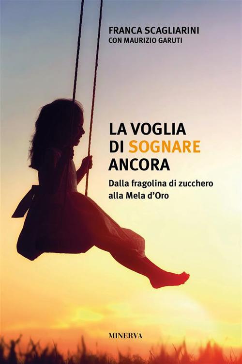 La voglia di sognare ancora. Dalla fragolina di zucchero alla Mela d'Oro - Maurizio Garuti,Franca Scagliarini - ebook