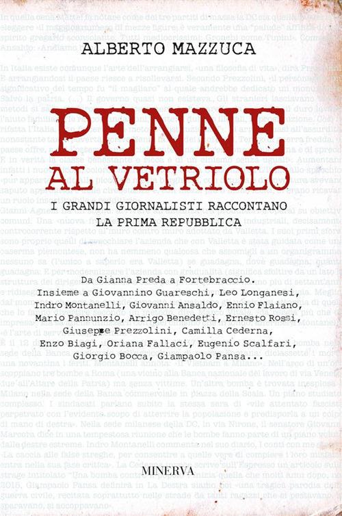 Penne al vetriolo. I grandi giornalisti raccontano la prima Repubblica - Alberto Mazzuca - ebook