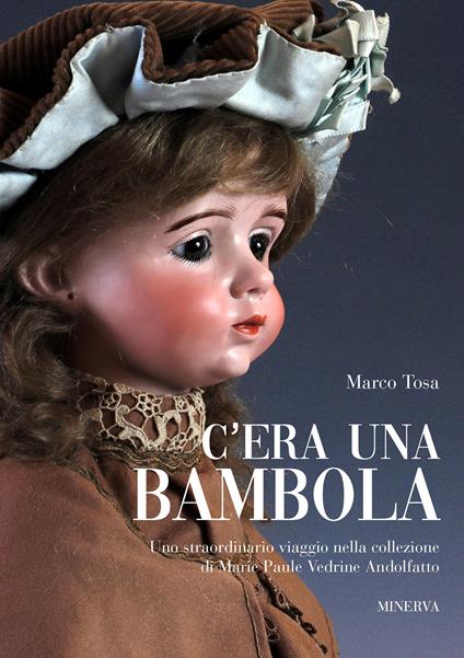 C'era una bambola. Uno straordinario viaggio nella collezione di Marie Paule Vedrine Andolfatto. Ediz. italiana e inglese - Marco Tosa - copertina