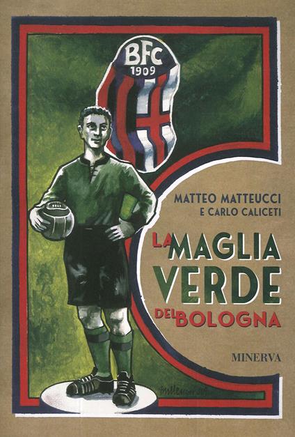 La maglia verde del Bologna - Matteo Matteucci,Carlo Caliceti - copertina