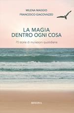 La magia dentro a ogni cosa. Storie di iniziazioni quotidiane